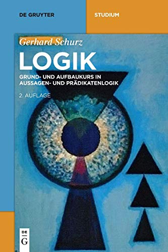 Logik: Grund- und Aufbaukurs in Aussagen- und Prädikatenlogik (De Gruyter Studium) von de Gruyter